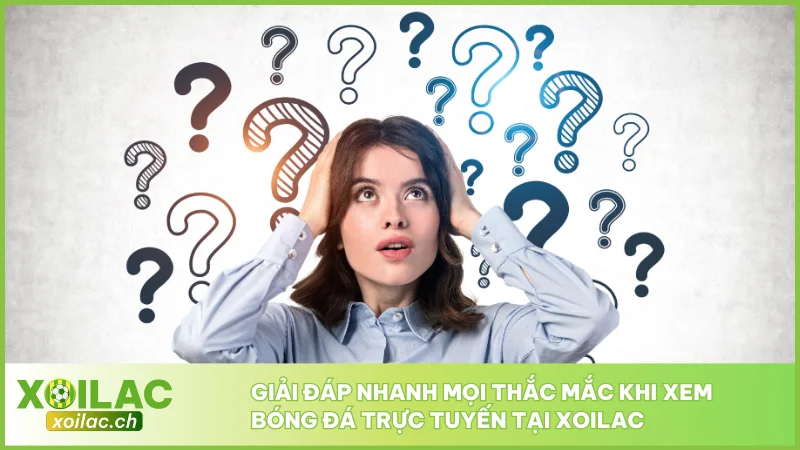 Xoilac TV - Link Trực Tiếp Bóng Đá XoilacTV - Xem Bóng Đá Xôi Lạc #1 14 Giải đáp nhanh mọi thắc mắc khi xem bóng đá trực tuyến tại Xoilac