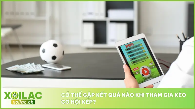 Kèo Cơ Hội Kép Tăng Tỷ Lệ Thắng Cao Với Lợi Nhuận Gấp Đôi 3 Điều đặc biệt của Kèo Cơ Hội Kép là người chơi có thể chọn hai khả năng