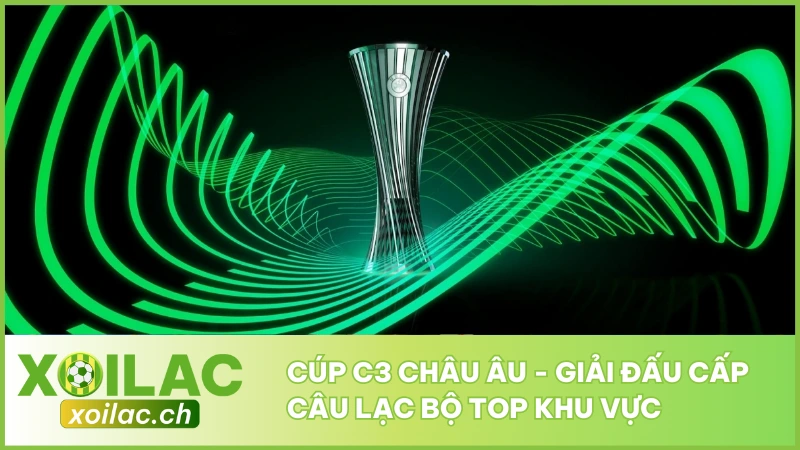 Cúp C3 Châu Âu - Giải Đấu Cấp Câu Lạc Bộ Top Khu Vực 1 Cúp C3 Châu Âu - Giải Đấu Cấp Câu Lạc Bộ Top Khu Vực