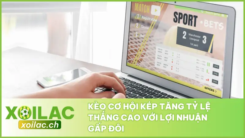 Kèo Cơ Hội Kép Tăng Tỷ Lệ Thắng Cao Với Lợi Nhuận Gấp Đôi 1 Kèo Cơ Hội Kép Tăng Tỷ Lệ Thắng Cao Với Lợi Nhuận Gấp Đôi