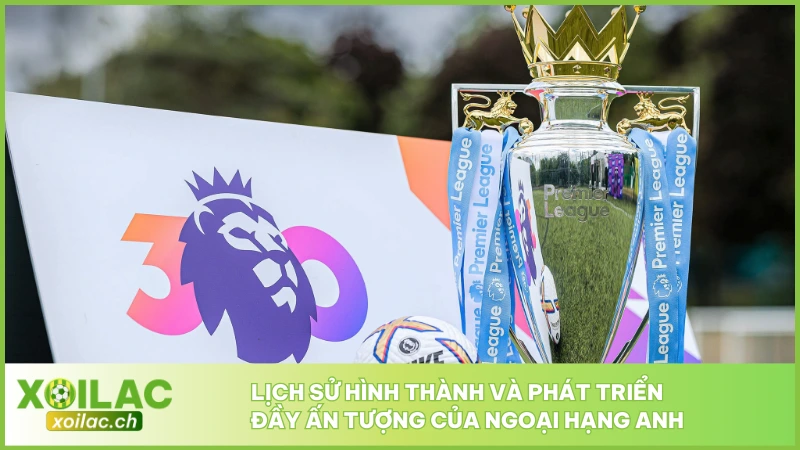 Giải Ngoại Hạng Anh - Mùa Giải Hấp Dẫn Top Đầu Châu Âu 3 Lịch sử hình thành và phát triển đầy ấn tượng của Ngoại Hạng Anh
