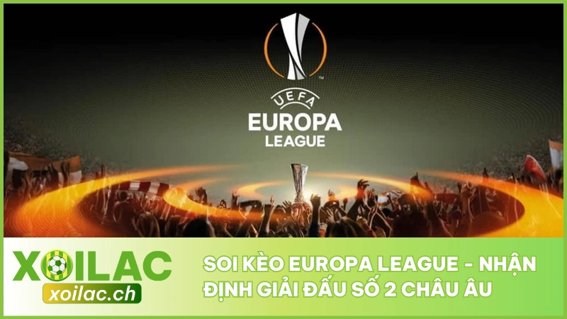 Soi Kèo Europa League - Nhận Định Giải Đấu Số 2 Châu Âu 1 Soi Kèo Europa League - Nhận Định Giải Đấu Số 2 Châu Âu