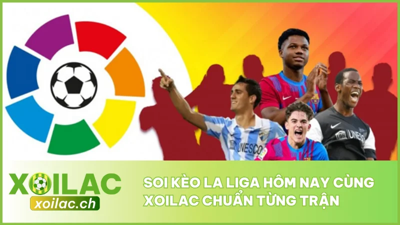 Soi Kèo La Liga Hôm Nay Cùng Xoilac Chuẩn Từng Trận 1 Soi Kèo La Liga Hôm Nay Cùng Xoilac Chuẩn Từng Trận