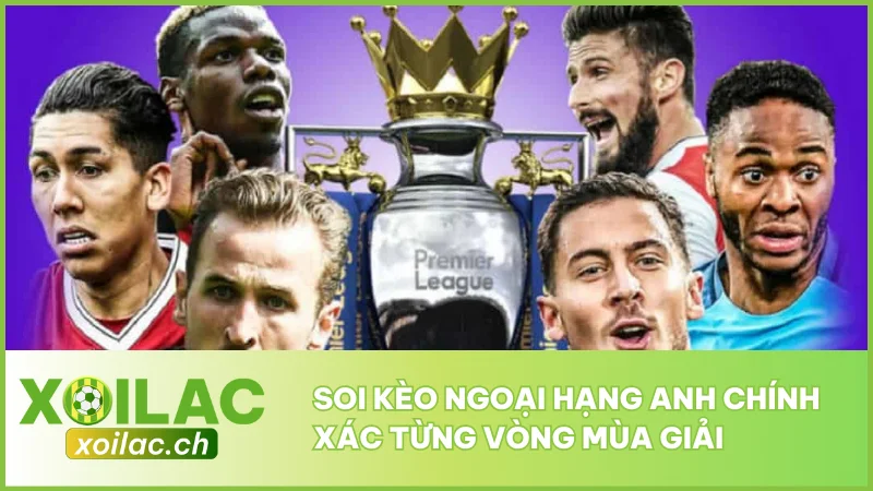Soi Kèo Ngoại Hạng Anh Chính Xác Từng Vòng Mùa Giải 1 Soi Kèo Ngoại Hạng Anh Chính Xác Từng Vòng Mùa Giải