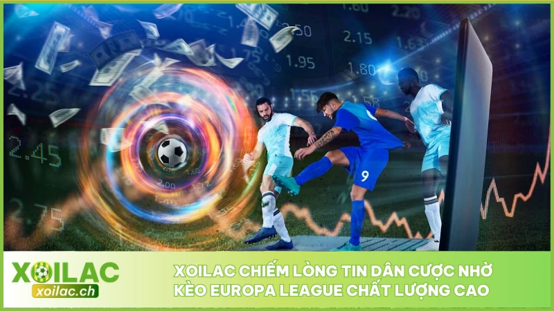 Soi Kèo Europa League - Nhận Định Giải Đấu Số 2 Châu Âu 4 Xoilac chiếm lòng tin dân cược nhờ kèo Europa League chất lượng cao