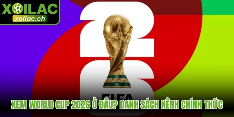 Xem World Cup 2026 ở đâu